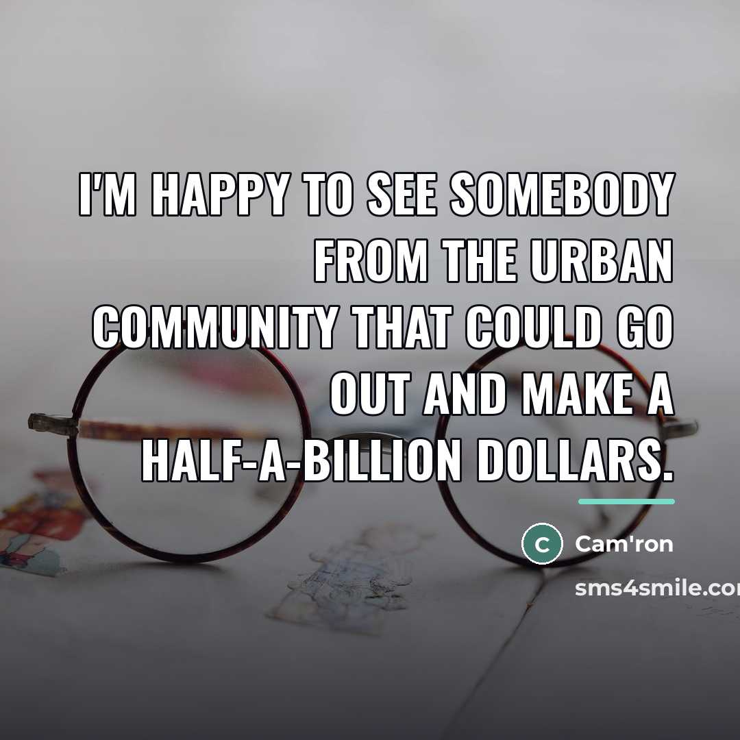 “I'm happy to see somebody from the urban community that…” quote by Cam'ron