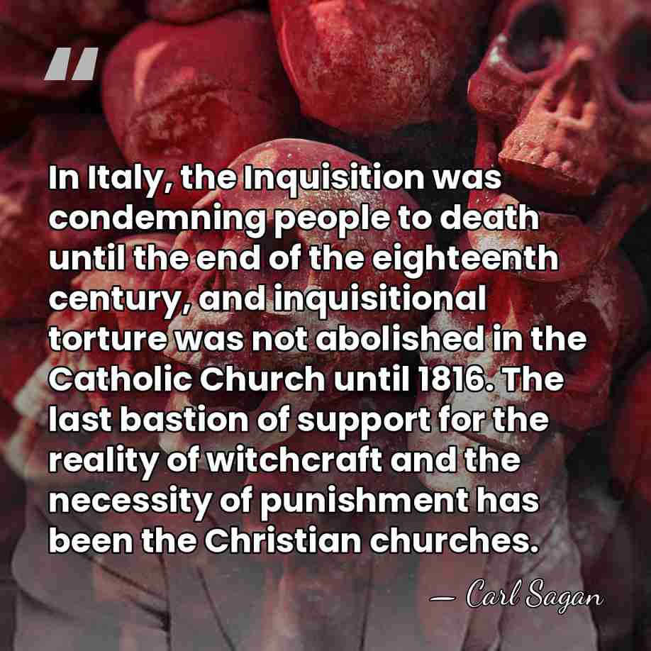 In Italy, the Inquisition was condemning people to death until the end&hellip; - Carl Sagan