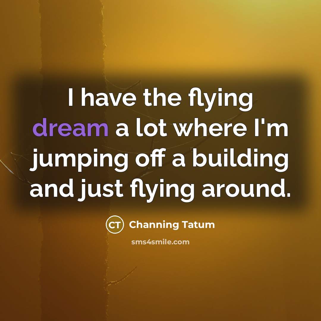 “I have the flying dream a lot where I'm jumping…” quote by Channing Tatum
