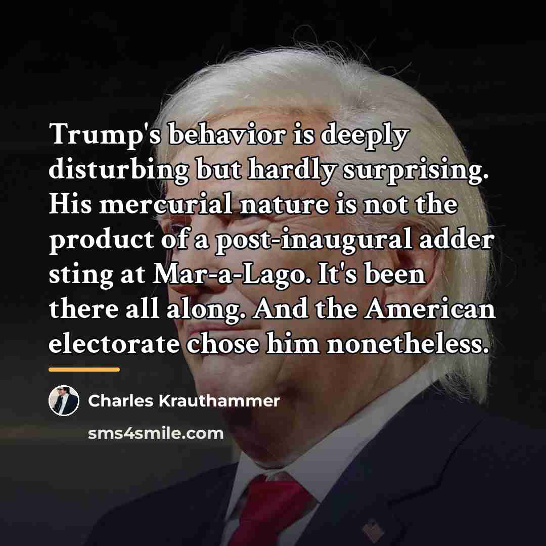 “Trump's behavior is deeply disturbing but hardly surprising. His mercurial…” quote by Charles Krauthammer