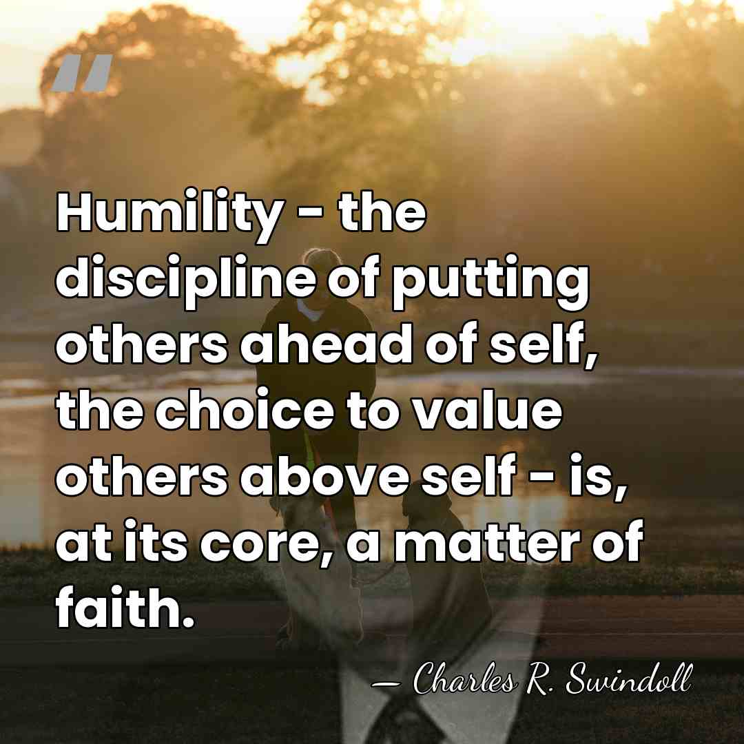 Humility - the discipline of putting others ahead of self, the choice&hellip; - Charles R. Swindoll