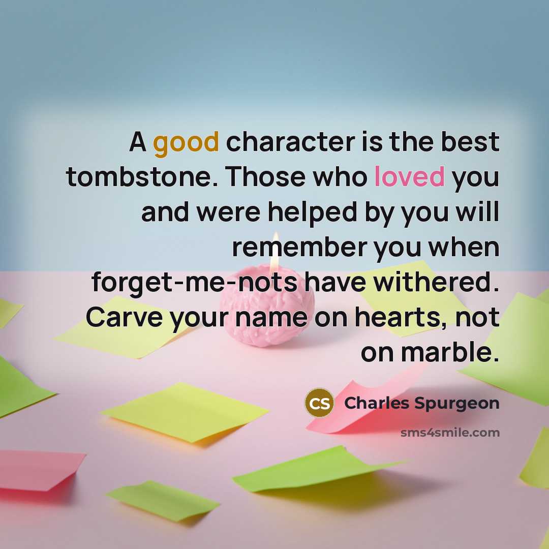 “A good character is the best tombstone. Those who loved…” quote by Charles Spurgeon