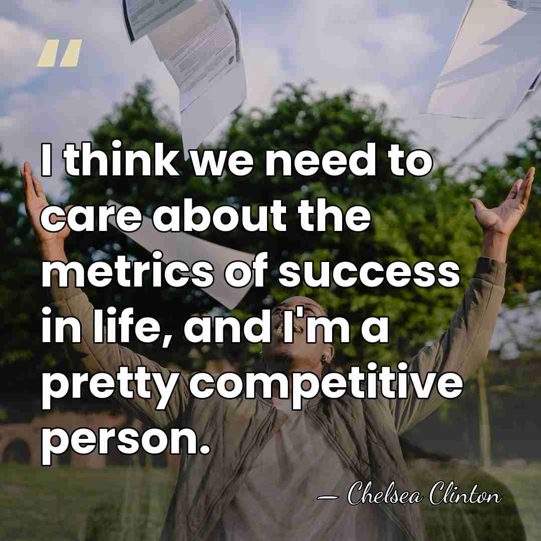 I think we need to care about the metrics of success in&hellip; - Chelsea Clinton