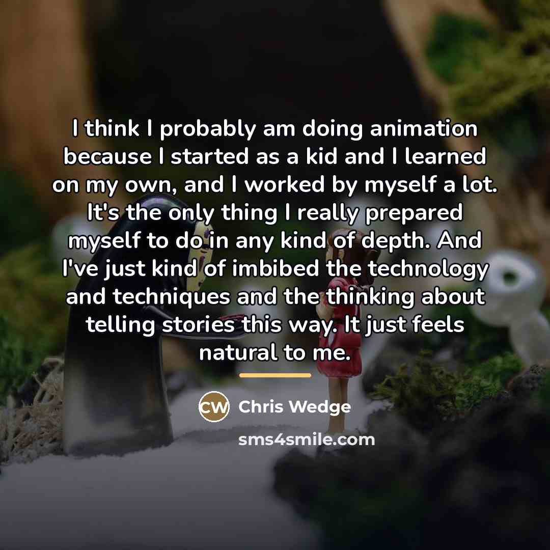 “I think I probably am doing animation because I started…” quote by Chris Wedge