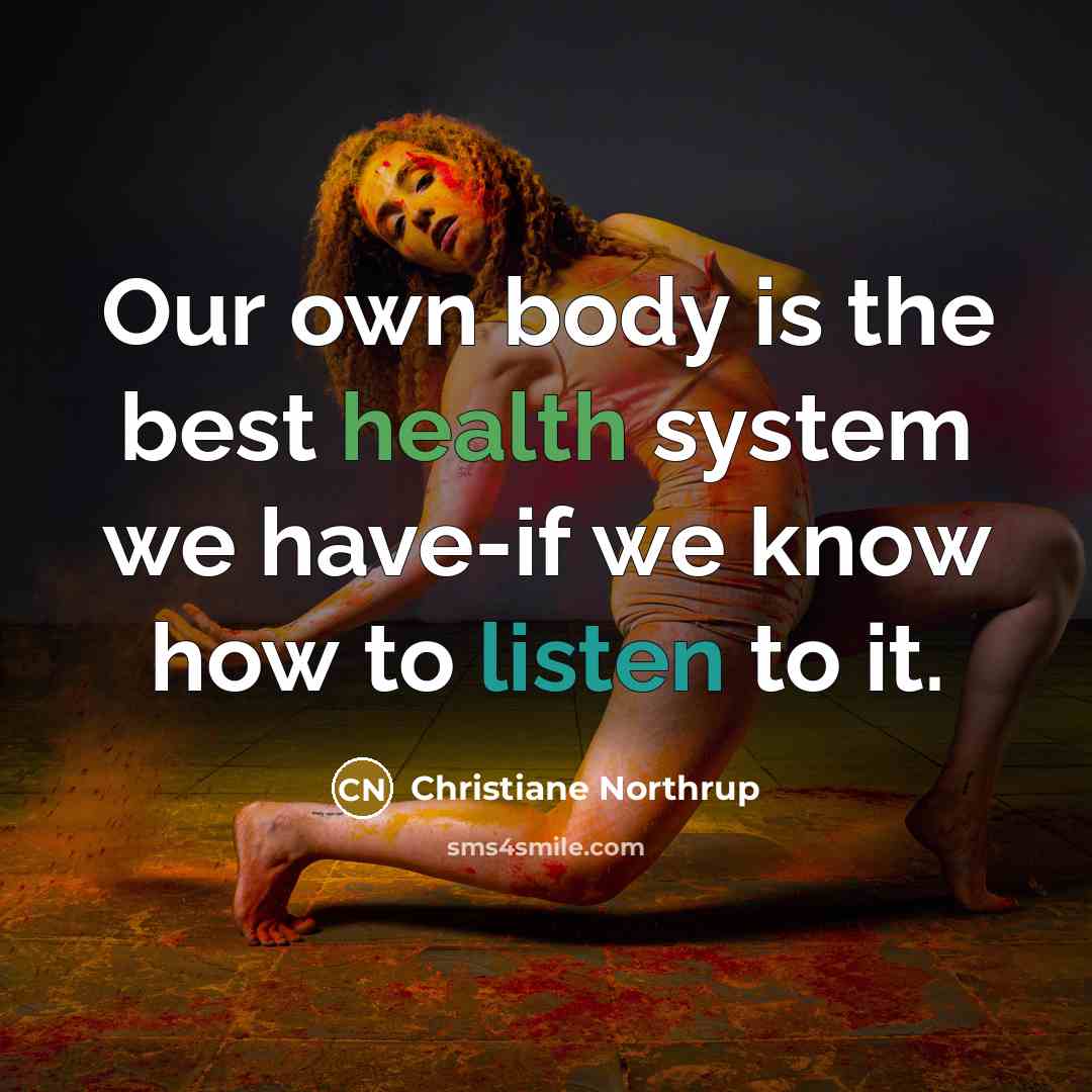 “Our own body is the best health system we have-if…” quote by Christiane Northrup