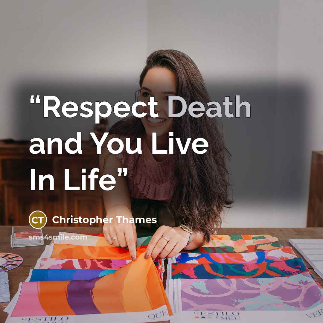 “Respect Death and You Live In Life” quote by Christopher Thames