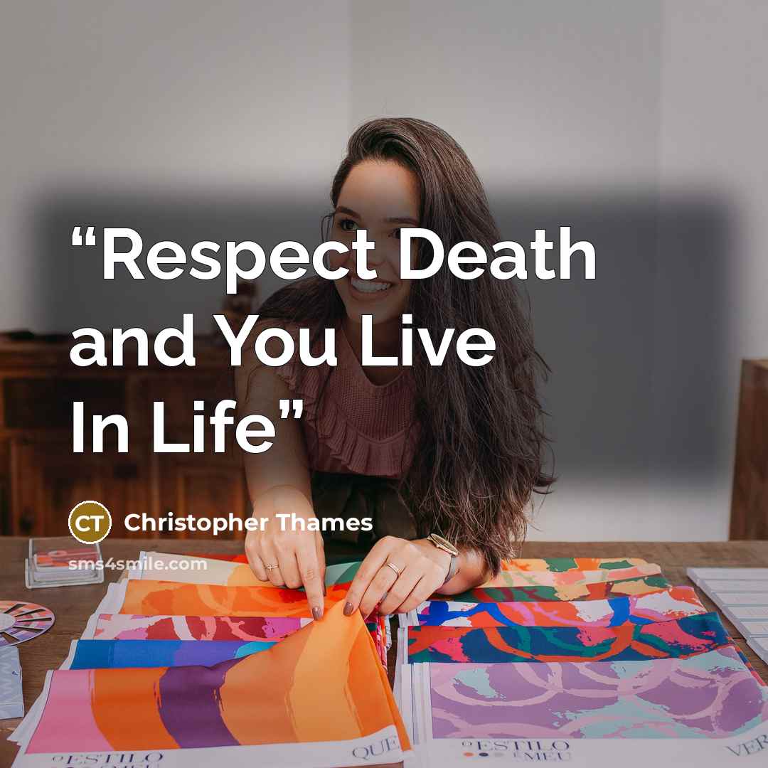 “Respect Death and You Live In Life” quote by Christopher Thames