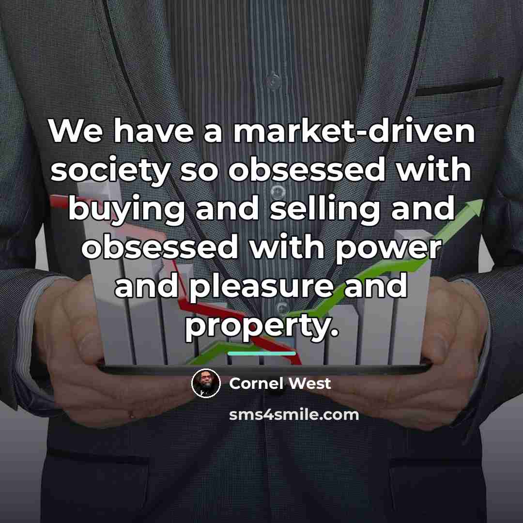 “We have a market-driven society so obsessed with buying and…” quote by Cornel West