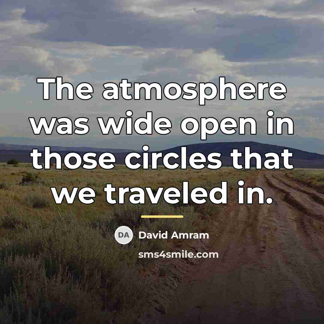 “The atmosphere was wide open in those circles that we…” quote by David Amram