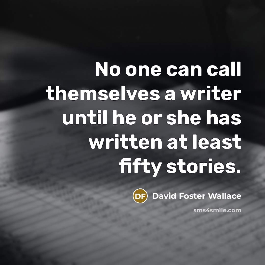 “No one can call themselves a writer until he or…” quote by David Foster Wallace