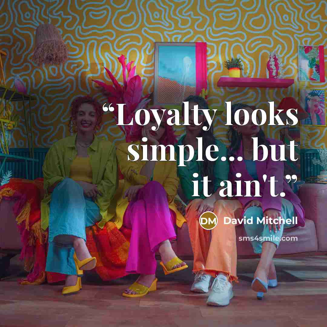 “Loyalty looks simple... but it ain't.” quote by David Mitchell