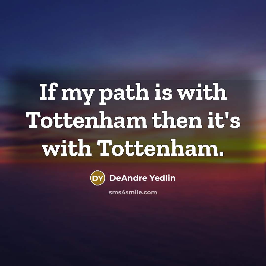 “If my path is with Tottenham then it's with Tottenham.…” quote by DeAndre Yedlin