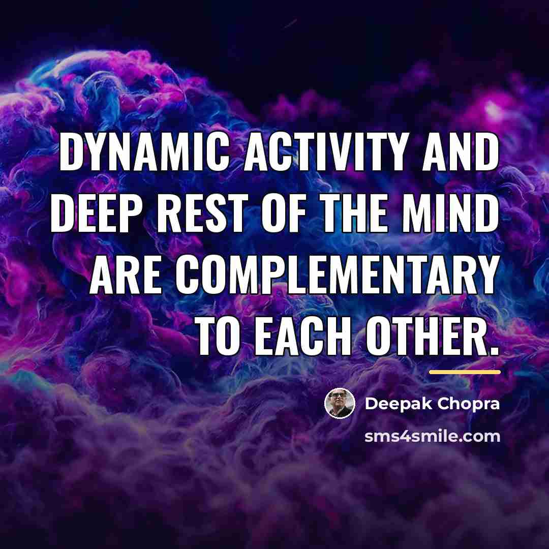 “Dynamic activity and deep rest of the mind are complementary…” quote by Deepak Chopra