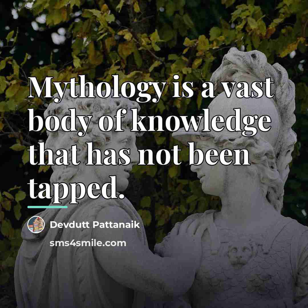 “Mythology is a vast body of knowledge that has not…” quote by Devdutt Pattanaik
