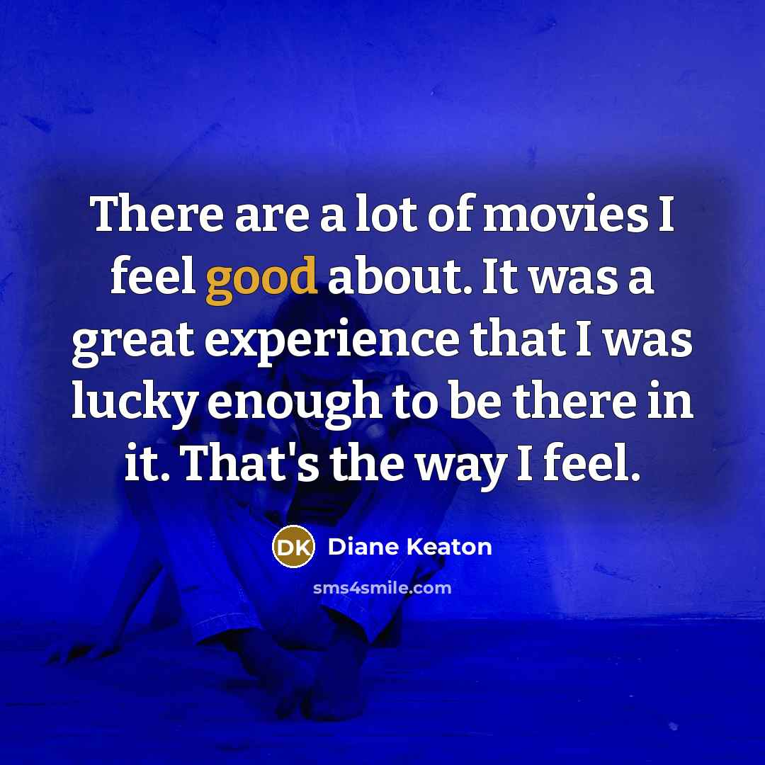 “There are a lot of movies I feel good about.…” quote by Diane Keaton
