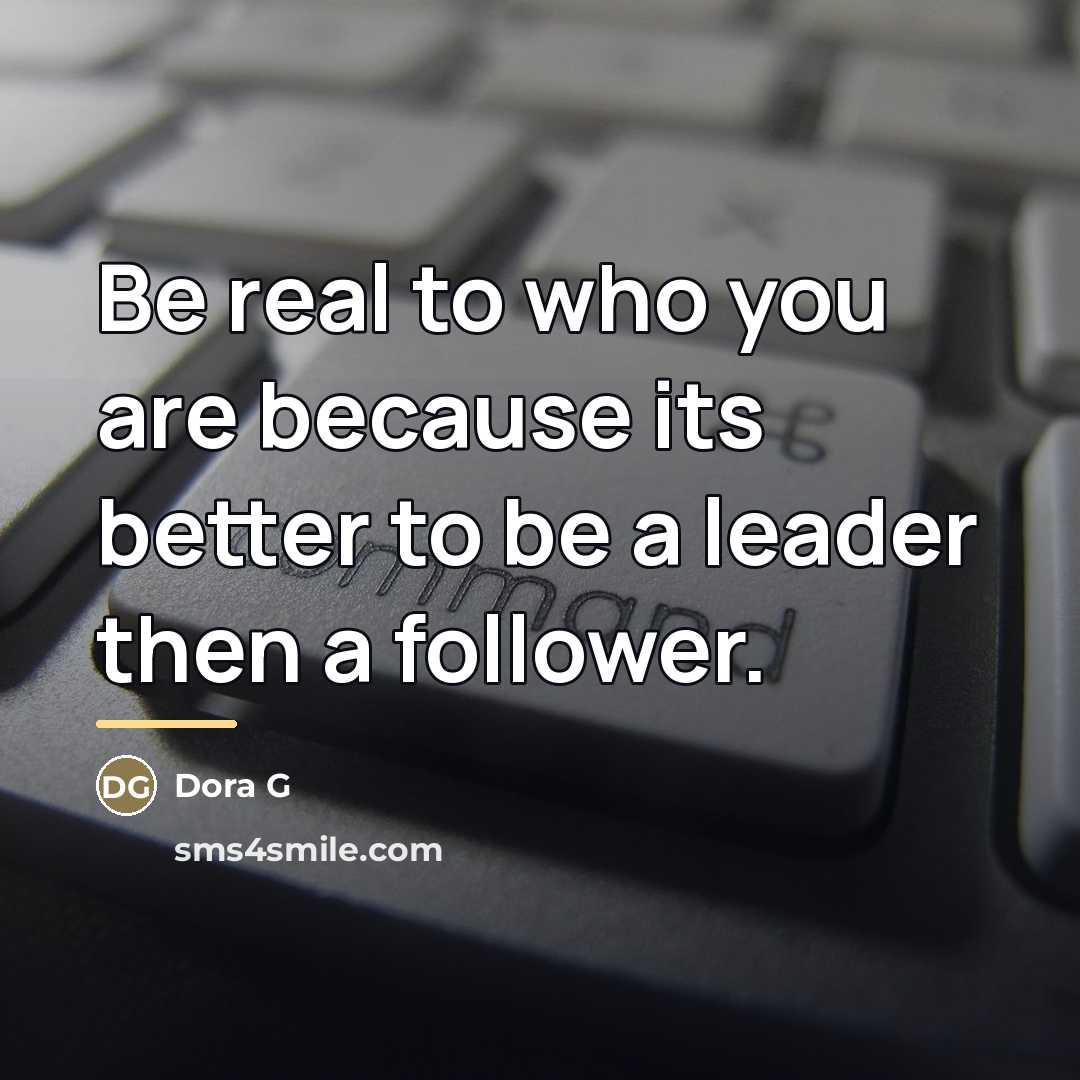 “Be real to who you are because its better to…” quote by Dora G