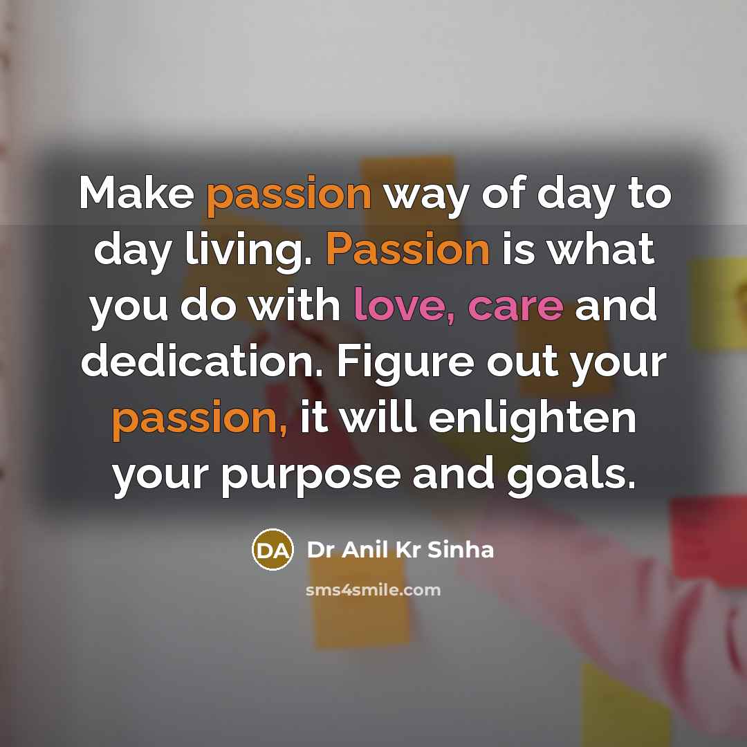 “Make passion way of day to day living. Passion is…” quote by Dr Anil Kr Sinha