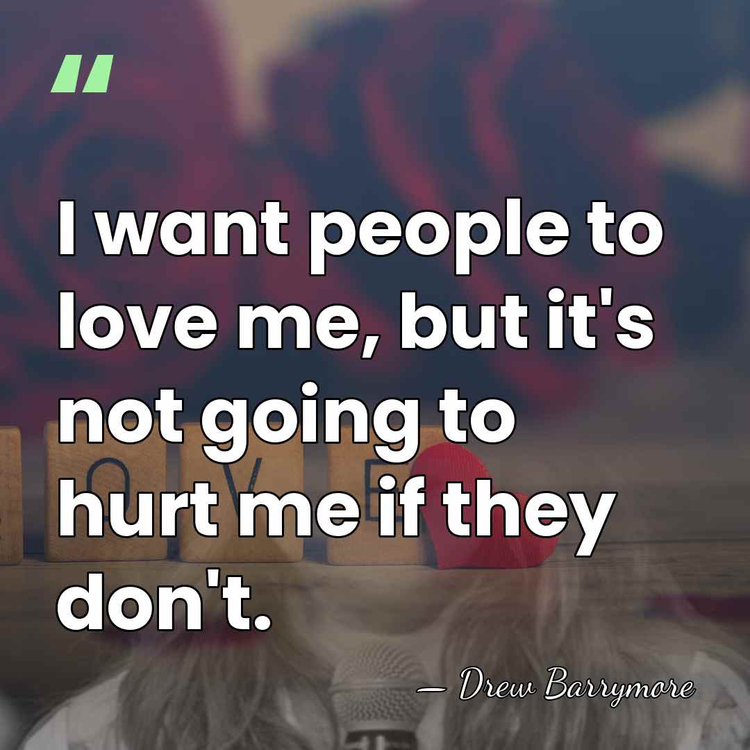 I want people to love me, but it's not going to hurt&hellip; - Drew Barrymore