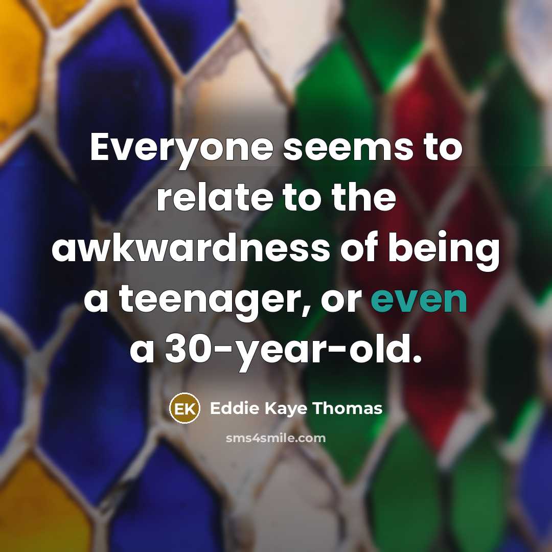 “Everyone seems to relate to the awkwardness of being a…” quote by Eddie Kaye Thomas
