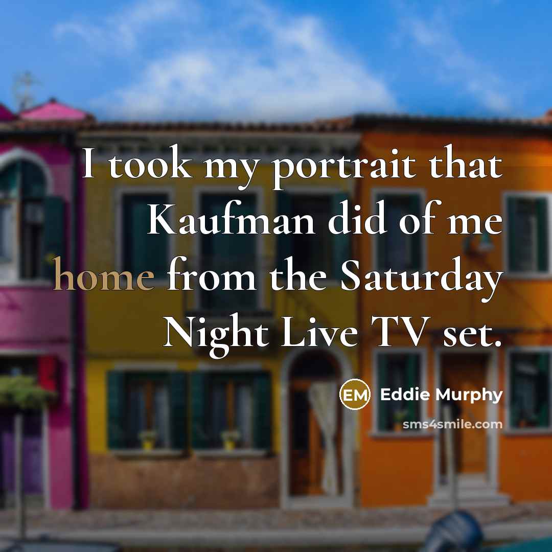 “I took my portrait that Kaufman did of me home…” quote by Eddie Murphy