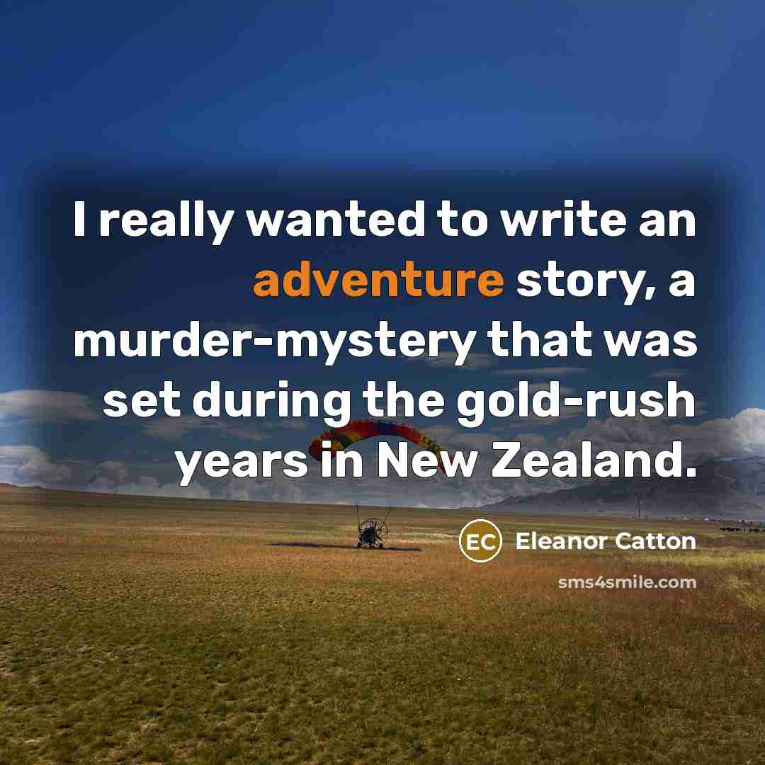 “I really wanted to write an adventure story, a murder-mystery…” quote by Eleanor Catton