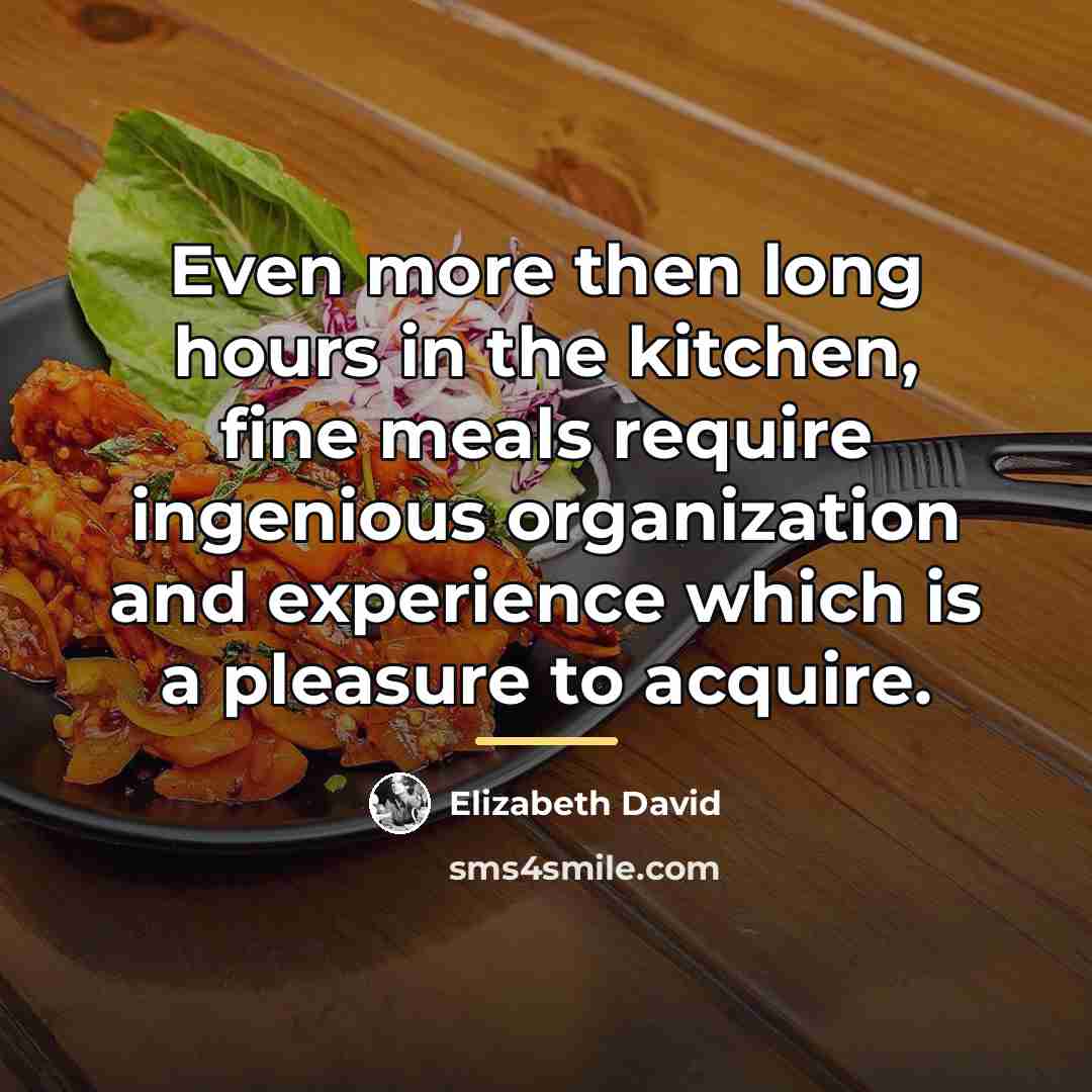 “Even more then long hours in the kitchen, fine meals…” quote by Elizabeth David