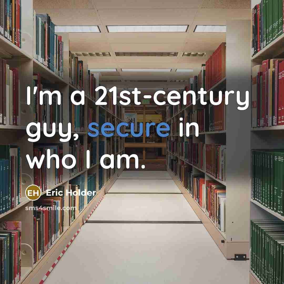 “I'm a 21st-century guy, secure in who I am.…” quote by Eric Holder