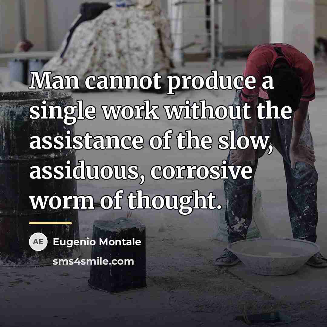 “Man cannot produce a single work without the assistance of…” quote by Eugenio Montale