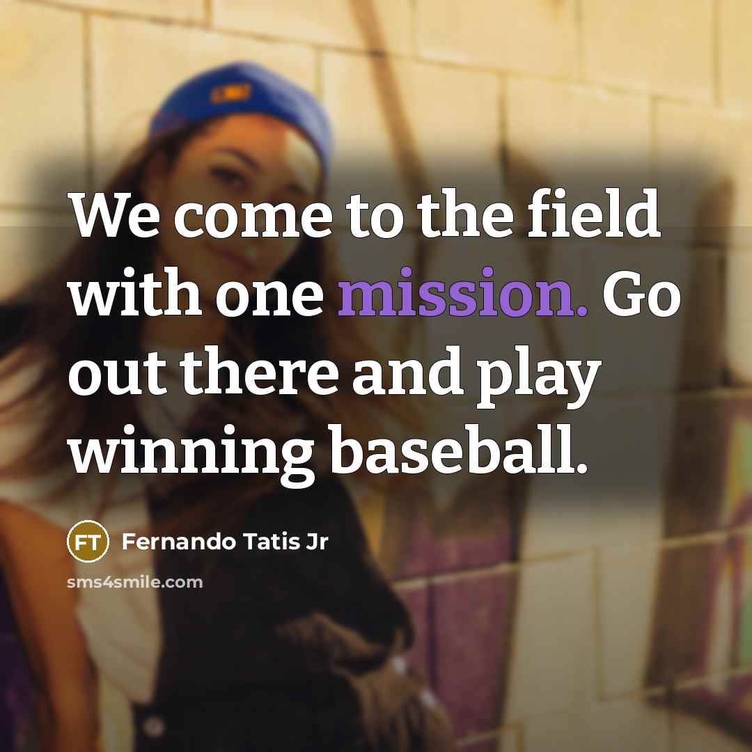 “We come to the field with one mission. Go out…” quote by Fernando Tatis Jr