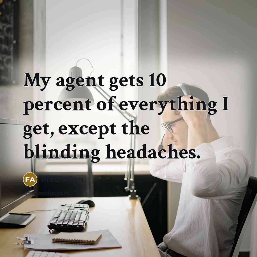 “My agent gets 10 percent of everything I get, except…” quote by Fred Allen