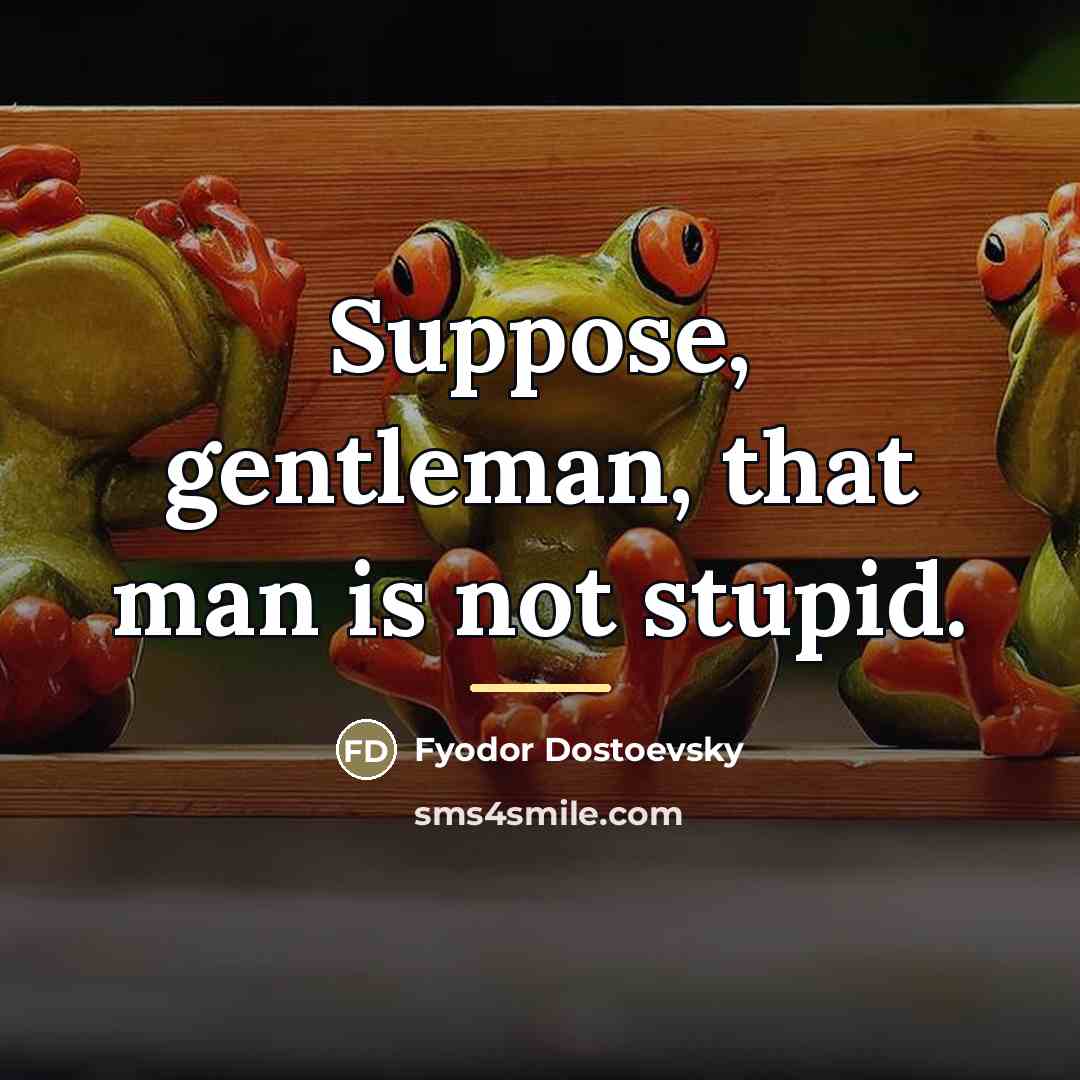 “Suppose, gentleman, that man is not stupid.…” quote by Fyodor Dostoevsky