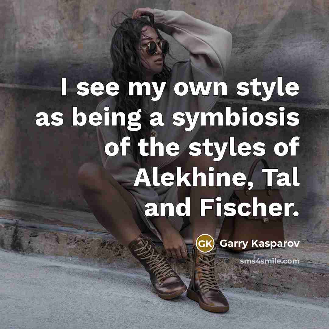 “I see my own style as being a symbiosis of…” quote by Garry Kasparov