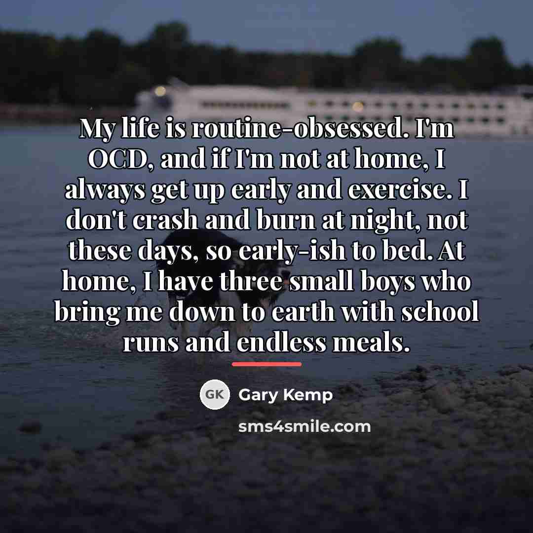 “My life is routine-obsessed. I'm OCD, and if I'm not…” quote by Gary Kemp