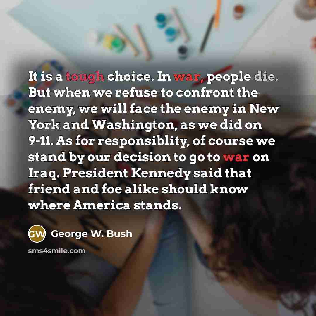 “It is a tough choice. In war, people die. But…” quote by George W. Bush