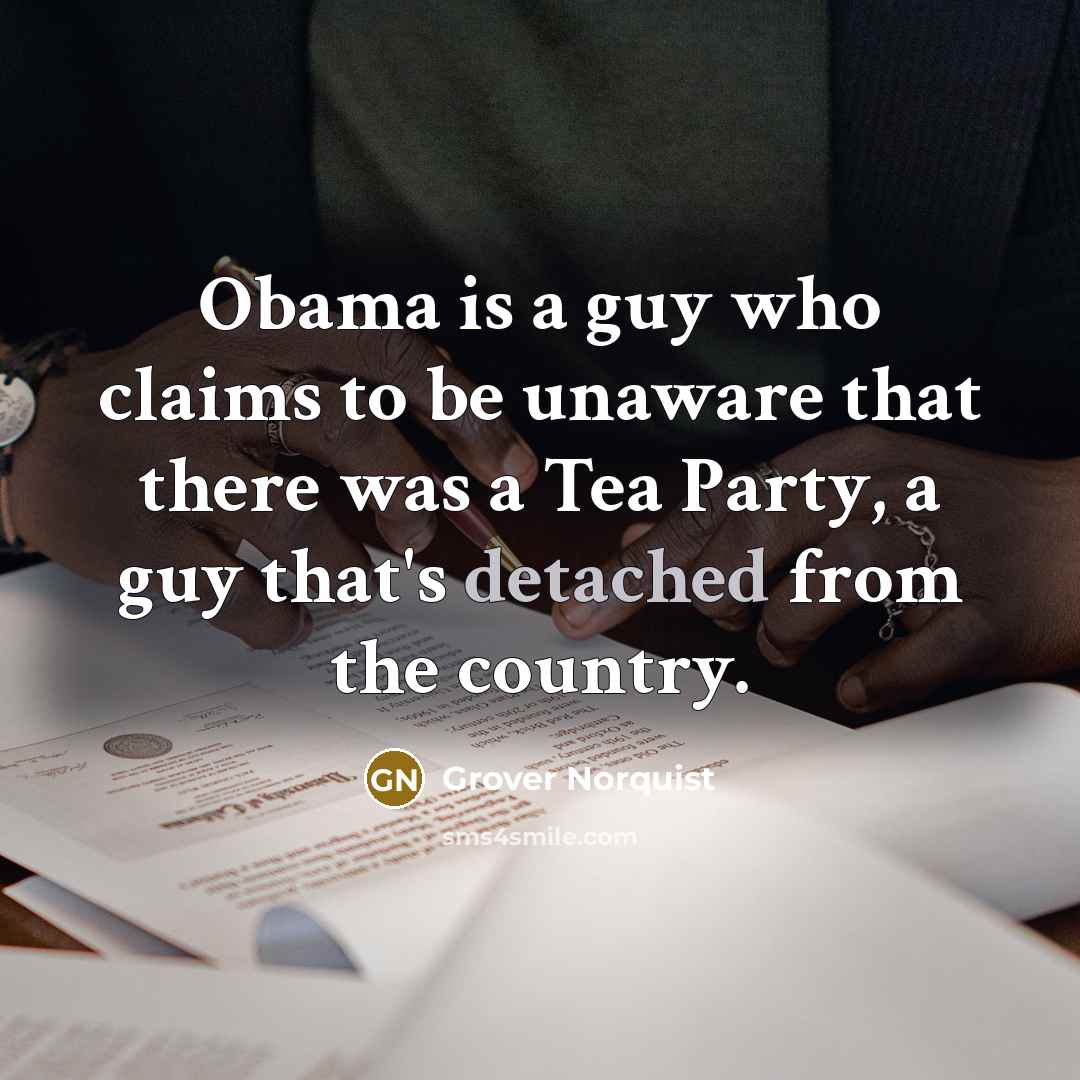 “Obama is a guy who claims to be unaware that…” quote by Grover Norquist