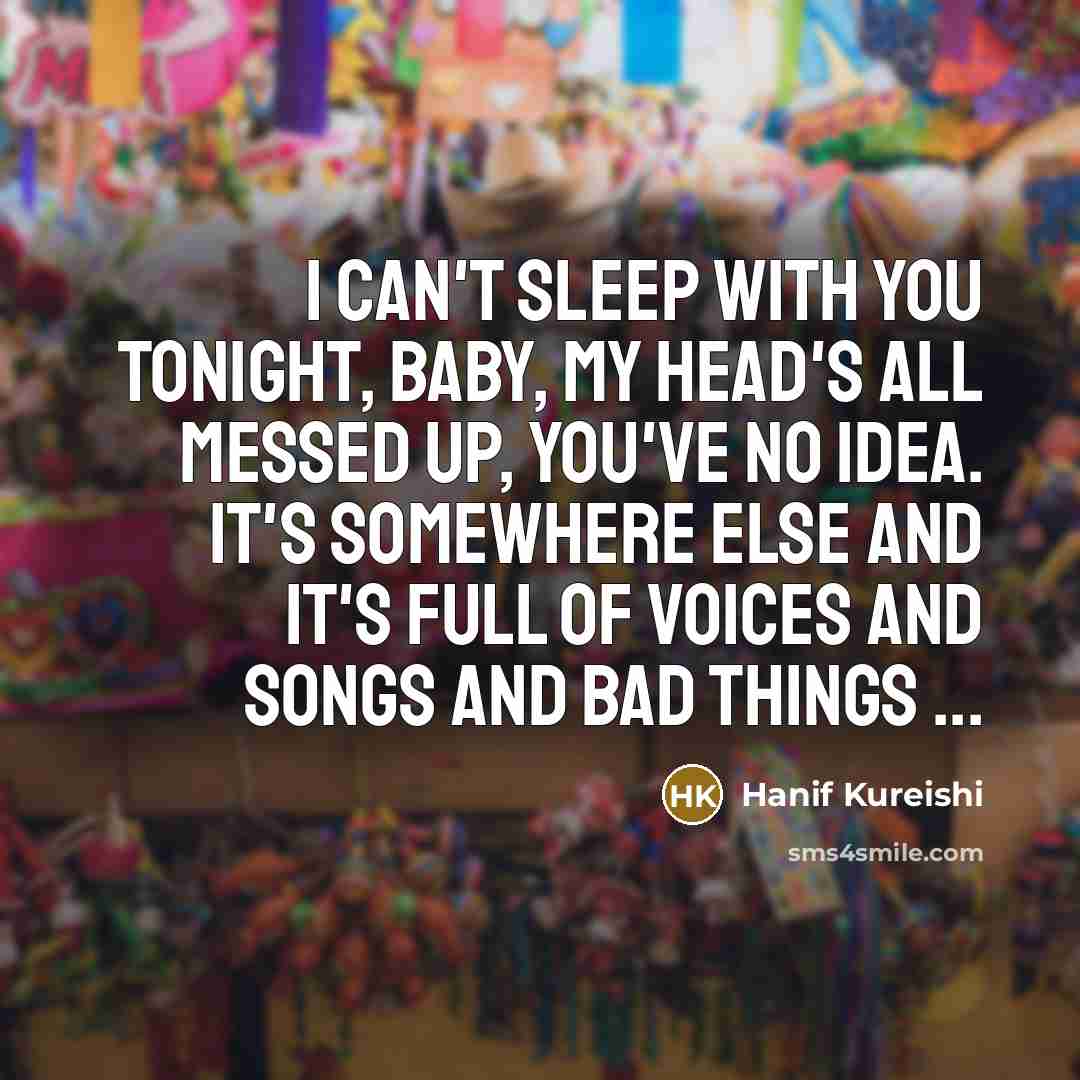 “I can't sleep with you tonight, baby, my head's all…” quote by Hanif Kureishi