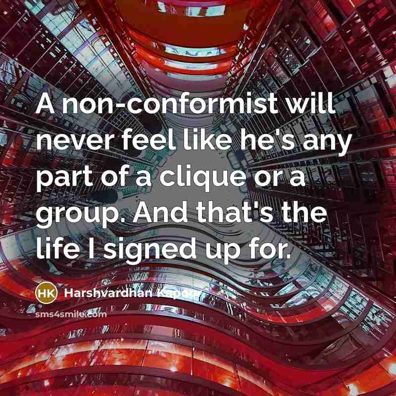 “A non-conformist will never feel like he's any part of a clique or a group. And that's the life I signed up for.” quote by Harshvardhan Kapoor