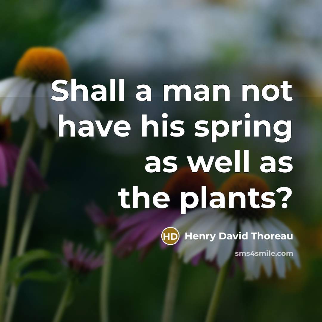 “Shall a man not have his spring as well as…” quote by Henry David Thoreau