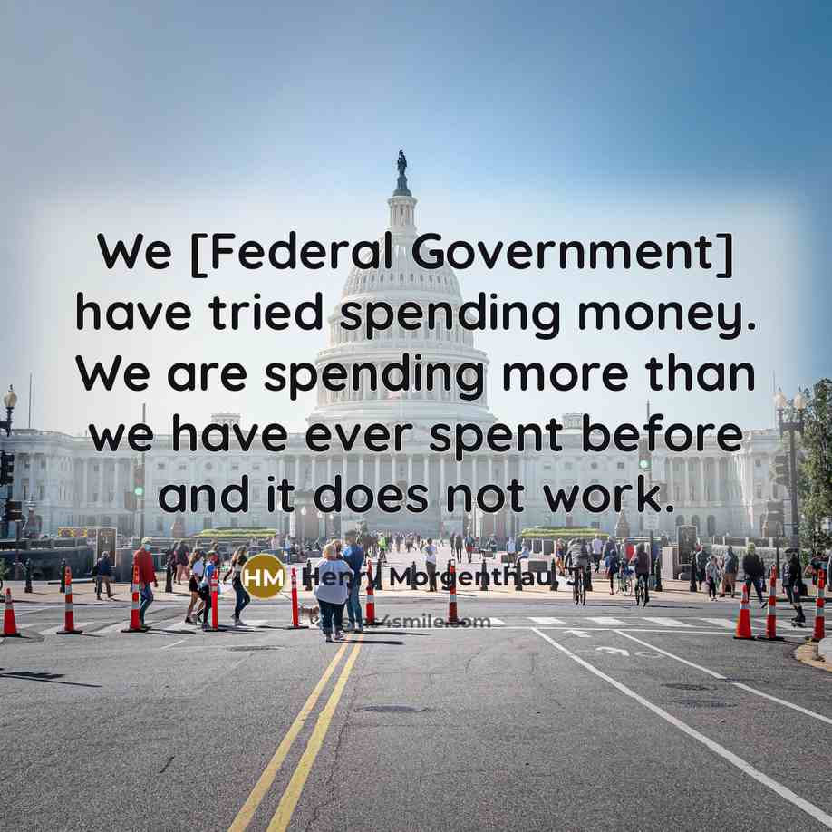 “We [Federal Government] have tried spending money. We are spending…” quote by Henry Morgenthau, Jr