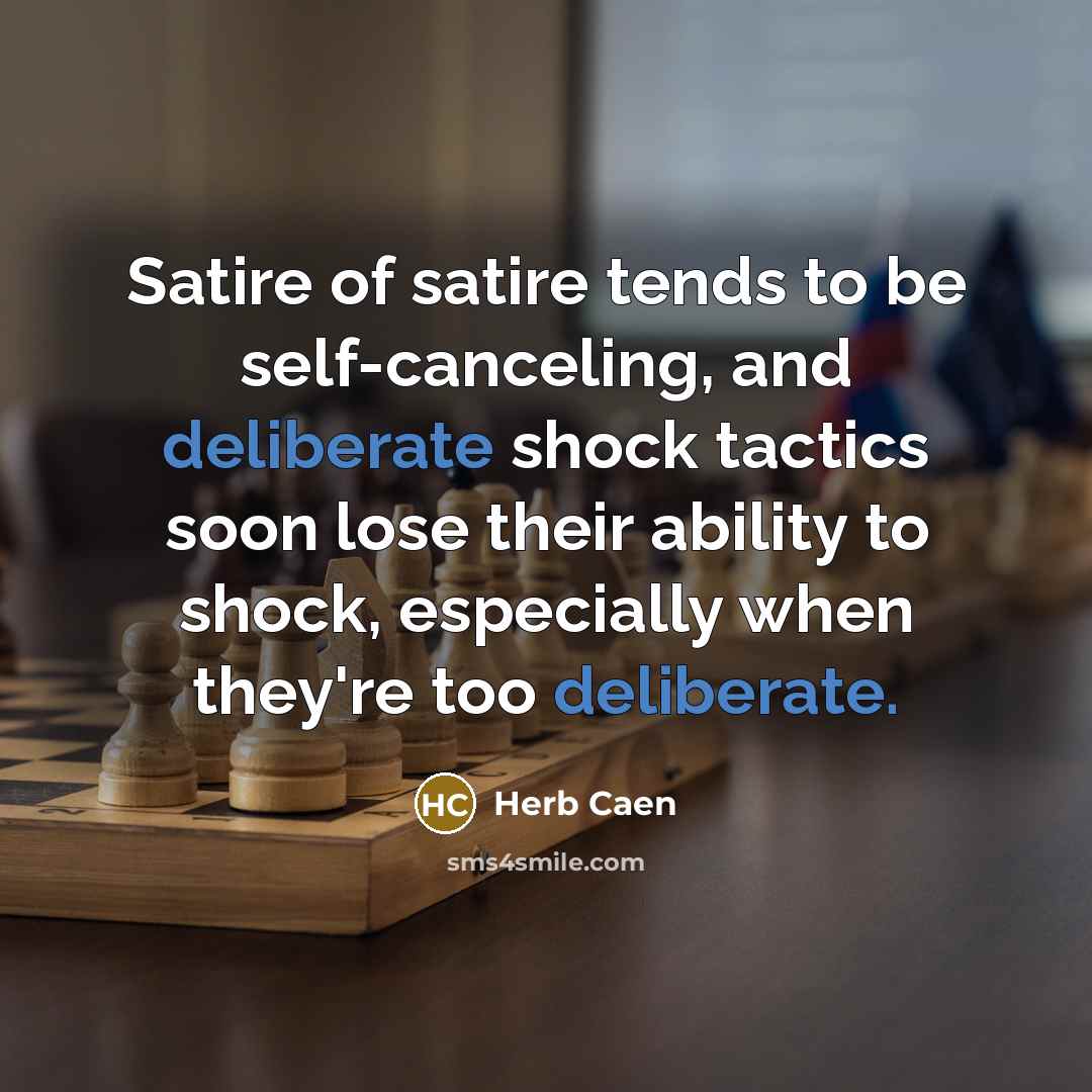“Satire of satire tends to be self-canceling, and deliberate shock…” quote by Herb Caen