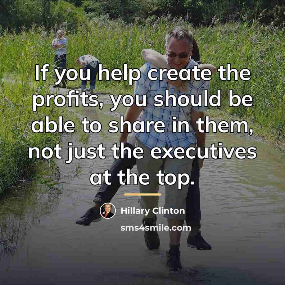“If you help create the profits, you should be able…” quote by Hillary Clinton