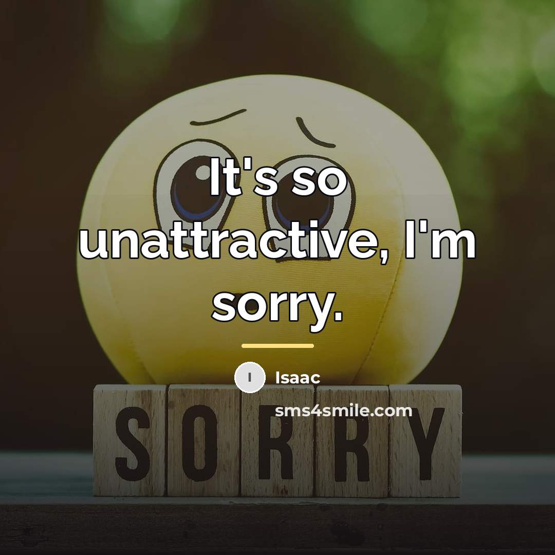 “It's so unattractive, I'm sorry.…” quote by Isaac