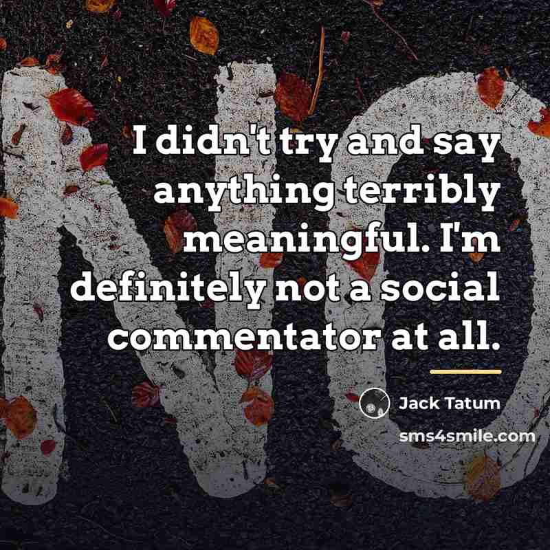 “I didn't try and say anything terribly meaningful. I'm definitely…” quote by Jack Tatum