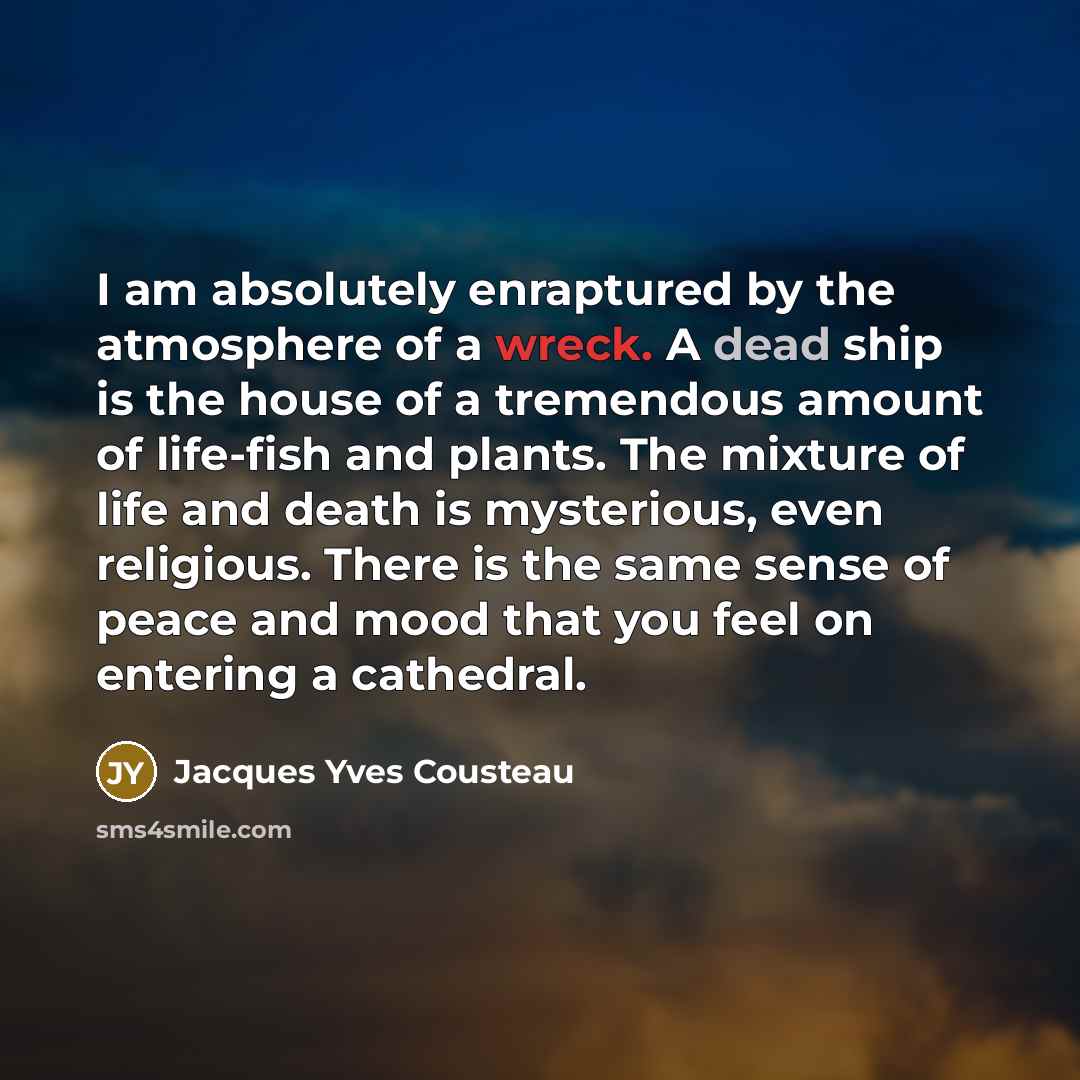 “I am absolutely enraptured by the atmosphere of a wreck.…” quote by Jacques Yves Cousteau