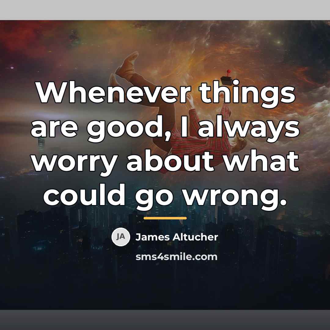 “Whenever things are good, I always worry about what could…” quote by James Altucher