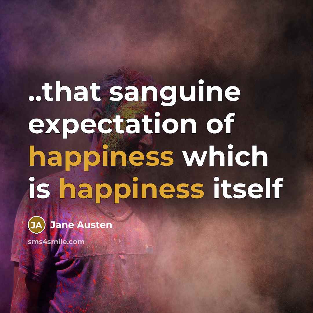 “..that sanguine expectation of happiness which is happiness itself…” quote by Jane Austen