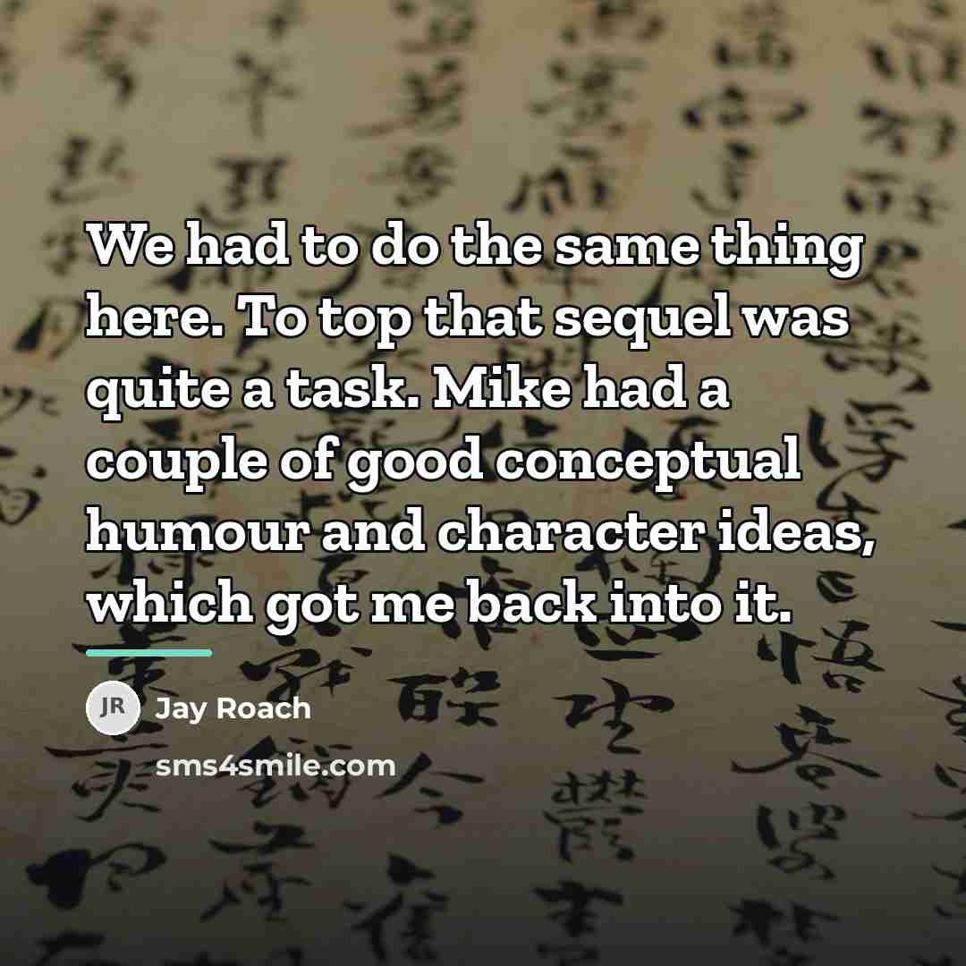 “We had to do the same thing here. To top…” quote by Jay Roach