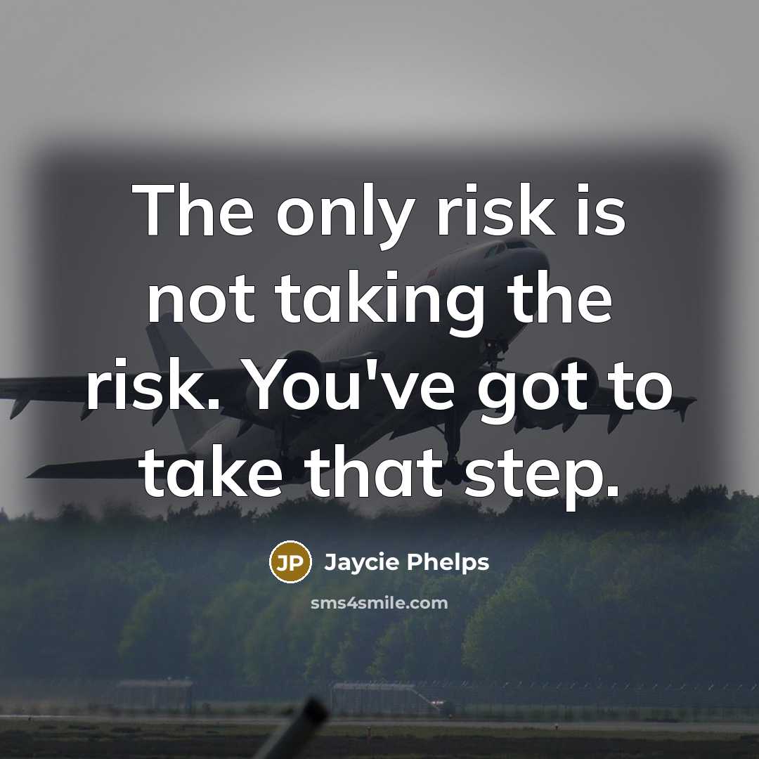 “The only risk is not taking the risk. You've got…” quote by Jaycie Phelps