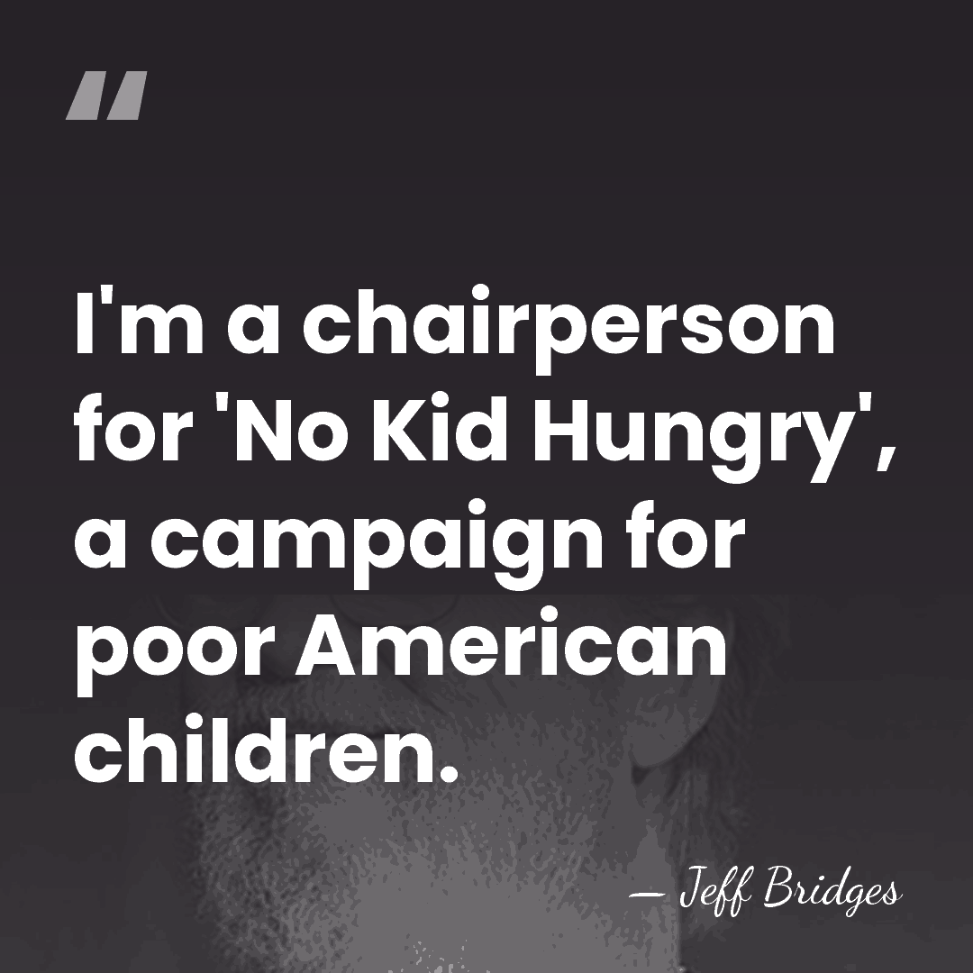 I'm a chairperson for 'No Kid Hungry', a campaign for poor American&hellip; - Jeff Bridges
