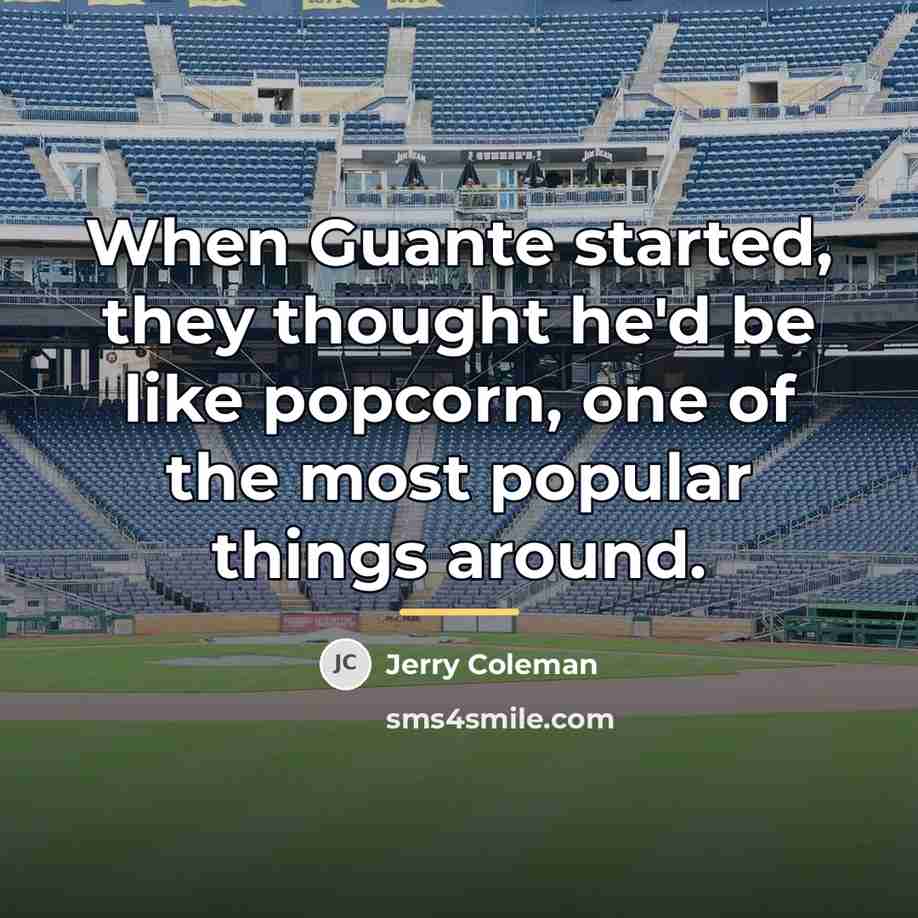 “When Guante started, they thought he'd be like popcorn, one…” quote by Jerry Coleman